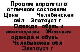 Продам кардиган в отличном состоянии › Цена ­ 450 - Челябинская обл., Златоуст г. Одежда, обувь и аксессуары » Женская одежда и обувь   . Челябинская обл.,Златоуст г.